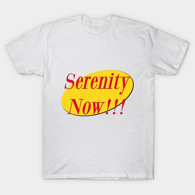 Serenity Now!!! T-Shirt by Whole Lotta Pixels